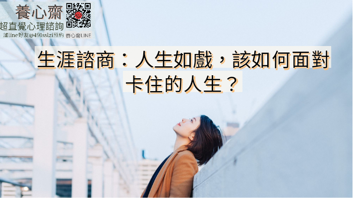 人生生涯諮詢：人生如戲，該如何面對卡住的人生？